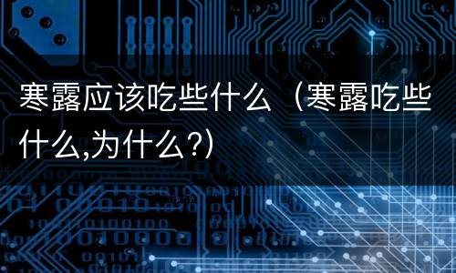 寒露应该吃些什么（寒露吃些什么,为什么?）