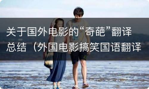 关于国外电影的“奇葩”翻译总结（外国电影搞笑国语翻译）