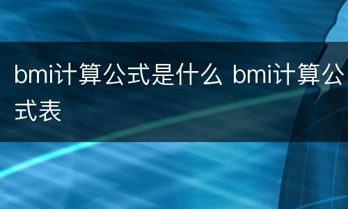 bmi计算公式是什么 bmi计算公式表