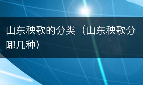 山东秧歌的分类（山东秧歌分哪几种）