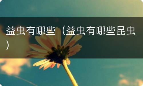 益虫有哪些（益虫有哪些昆虫）