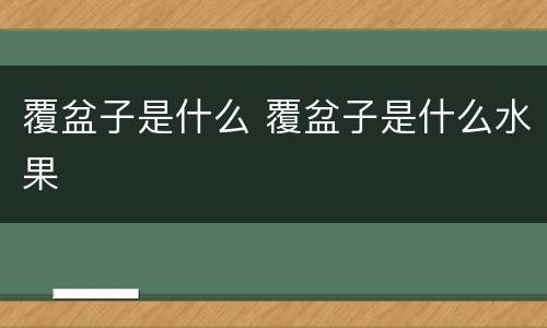 覆盆子是什么 覆盆子是什么水果