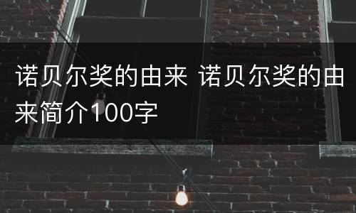 诺贝尔奖的由来 诺贝尔奖的由来简介100字