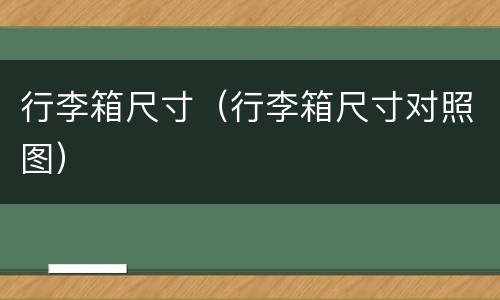 行李箱尺寸（行李箱尺寸对照图）
