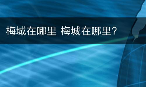 梅城在哪里 梅城在哪里?