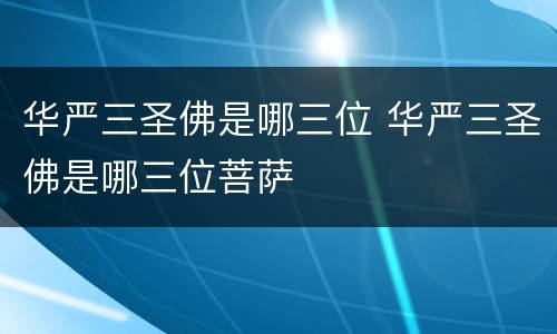 华严三圣佛是哪三位 华严三圣佛是哪三位菩萨