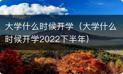 大学什么时候开学（大学什么时候开学2022下半年）