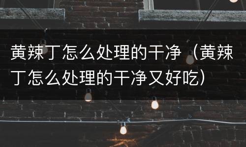 黄辣丁怎么处理的干净（黄辣丁怎么处理的干净又好吃）