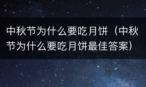 中秋节为什么要吃月饼（中秋节为什么要吃月饼最佳答案）