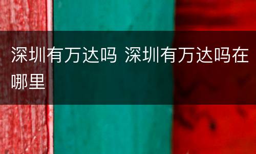 深圳有万达吗 深圳有万达吗在哪里