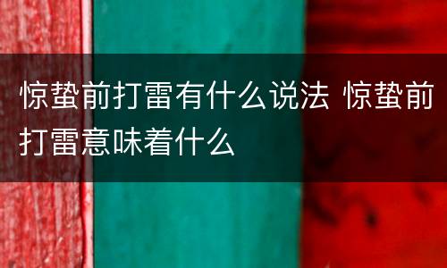 惊蛰前打雷有什么说法 惊蛰前打雷意味着什么