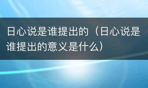 日心说是谁提出的（日心说是谁提出的意义是什么）