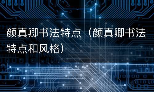 颜真卿书法特点（颜真卿书法特点和风格）
