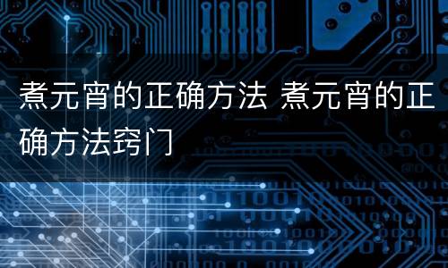 煮元宵的正确方法 煮元宵的正确方法窍门