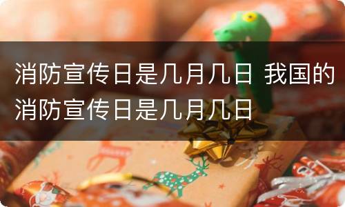 消防宣传日是几月几日 我国的消防宣传日是几月几日
