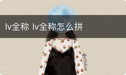 lv全称 lv全称怎么拼