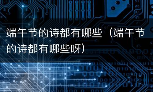 端午节的诗都有哪些（端午节的诗都有哪些呀）