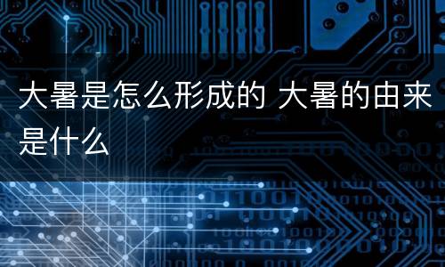 大暑是怎么形成的 大暑的由来是什么