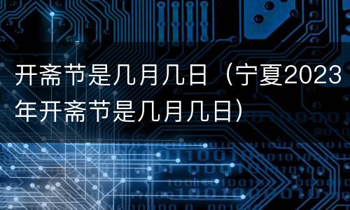 开斋节是几月几日（宁夏2023年开斋节是几月几日）