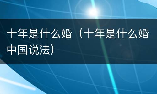 十年是什么婚（十年是什么婚中国说法）