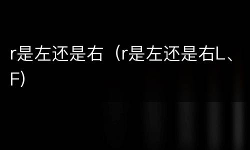 r是左还是右（r是左还是右L、F）