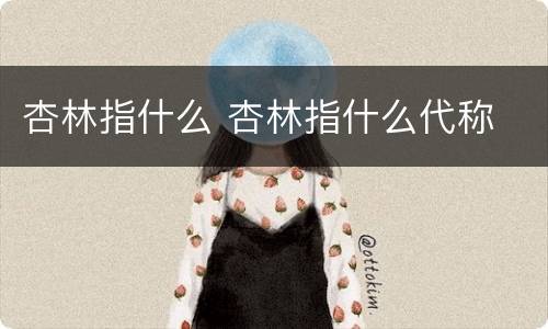 杏林指什么 杏林指什么代称