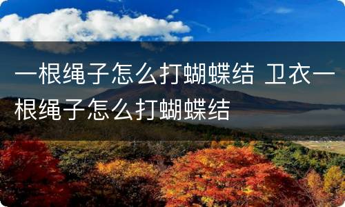 一根绳子怎么打蝴蝶结 卫衣一根绳子怎么打蝴蝶结