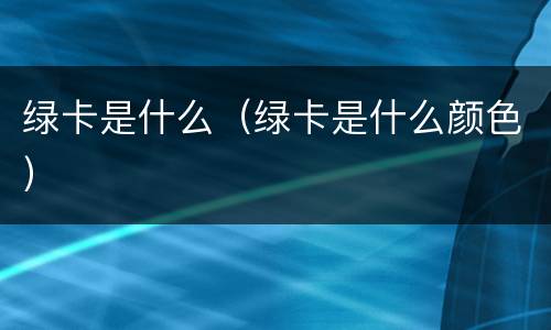 绿卡是什么（绿卡是什么颜色）