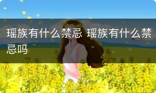 瑶族有什么禁忌 瑶族有什么禁忌吗