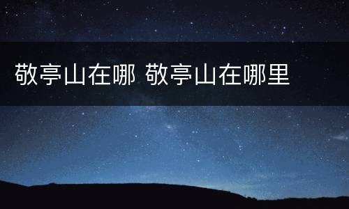 敬亭山在哪 敬亭山在哪里