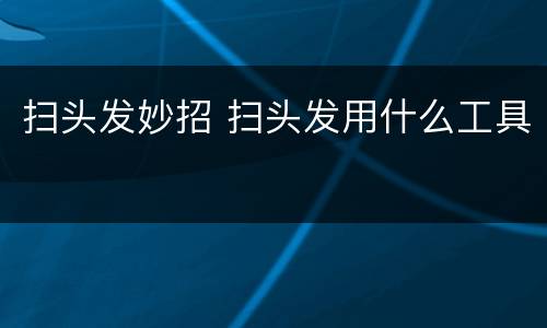 扫头发妙招 扫头发用什么工具