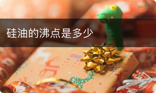 硅油的沸点是多少
