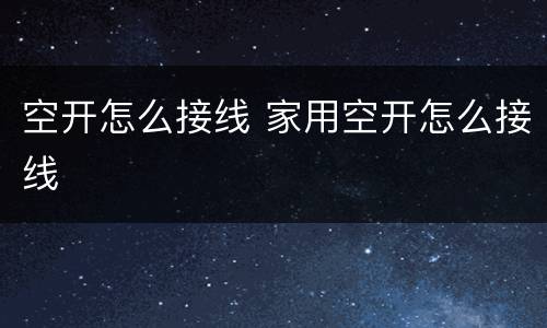 空开怎么接线 家用空开怎么接线