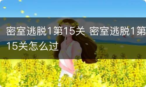 密室逃脱1第15关 密室逃脱1第15关怎么过