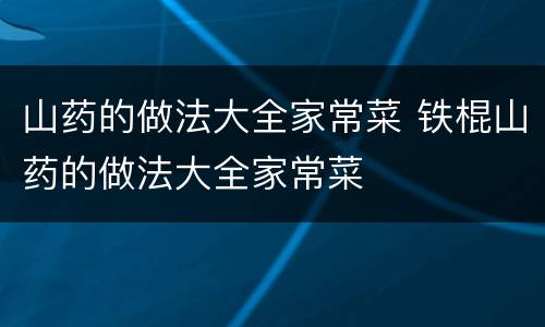 山药的做法大全家常菜 铁棍山药的做法大全家常菜