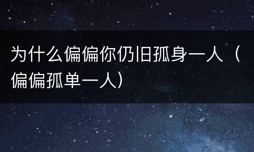 为什么偏偏你仍旧孤身一人（偏偏孤单一人）