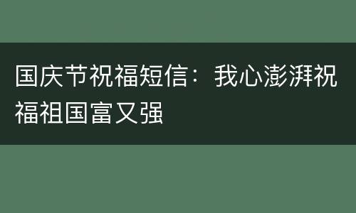 国庆节祝福短信：我心澎湃祝福祖国富又强