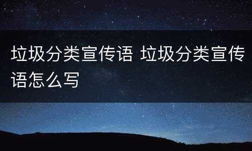 垃圾分类宣传语 垃圾分类宣传语怎么写