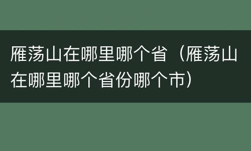 雁荡山在哪里哪个省（雁荡山在哪里哪个省份哪个市）