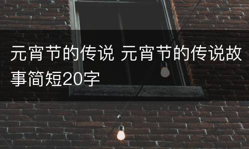 元宵节的传说 元宵节的传说故事简短20字