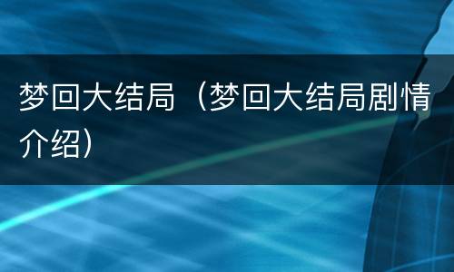 梦回大结局（梦回大结局剧情介绍）