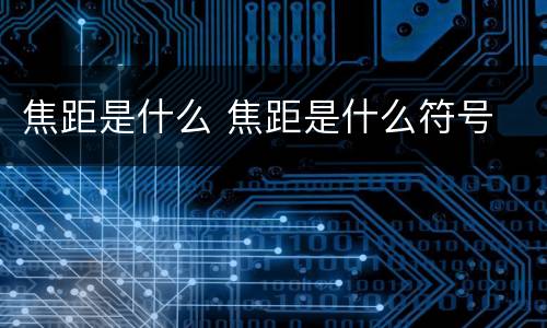 焦距是什么 焦距是什么符号