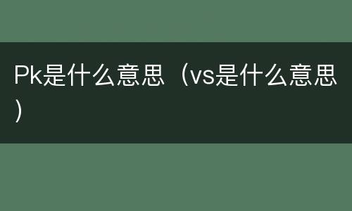 Pk是什么意思（vs是什么意思）