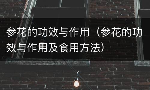 参花的功效与作用（参花的功效与作用及食用方法）
