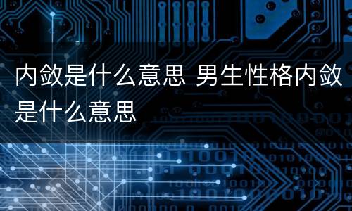内敛是什么意思 男生性格内敛是什么意思