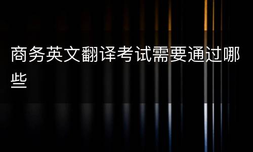 商务英文翻译考试需要通过哪些