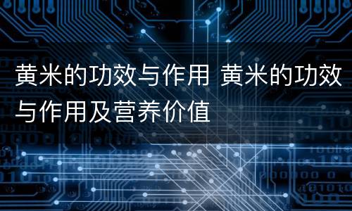 黄米的功效与作用 黄米的功效与作用及营养价值