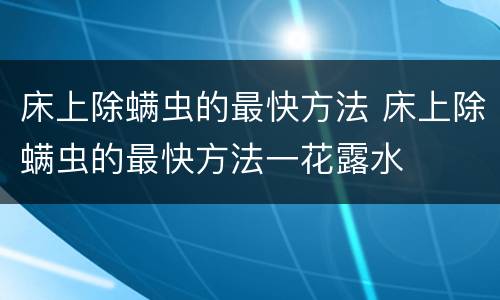 床上除螨虫的最快方法 床上除螨虫的最快方法一花露水