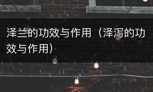 泽兰的功效与作用（泽泻的功效与作用）