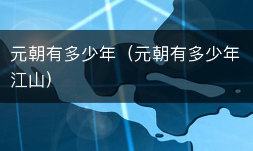 元朝有多少年（元朝有多少年江山）